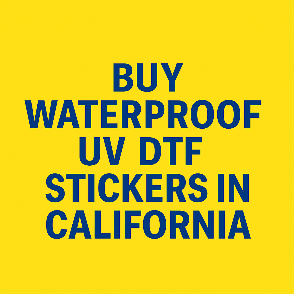 Buy Waterproof UV DTF Stickers in California