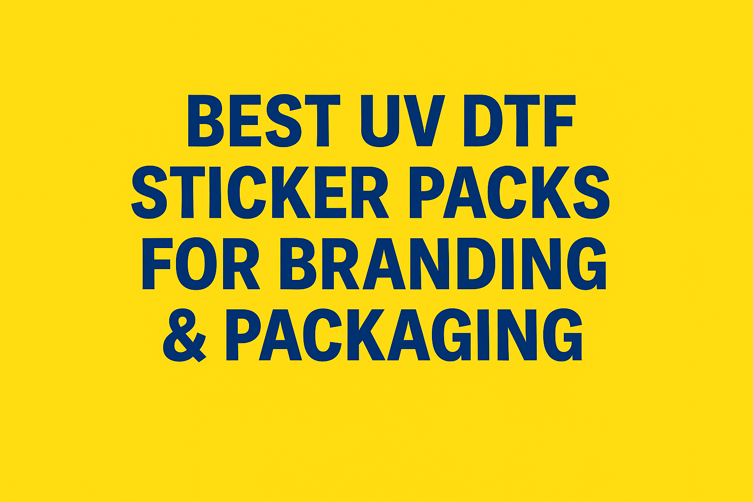 Best UV DTF Sticker Packs for Branding & Packaging – Cali DTF Prints